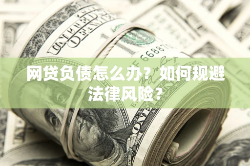 北京网贷负债怎么办？如何规避法律风险？