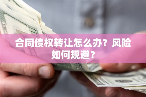 北京合同债权转让怎么办？风险如何规避？