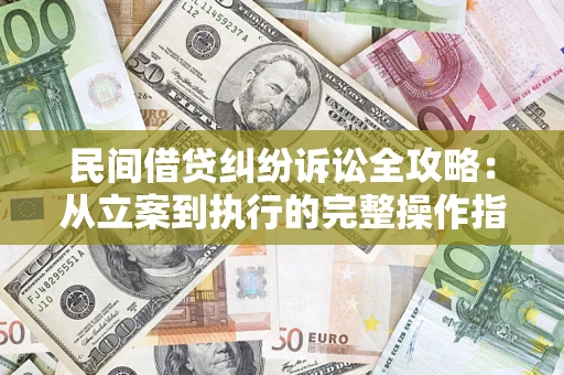 北京民间借贷纠纷诉讼全攻略：从立案到执行的完整操作指南