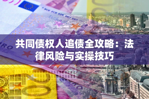 北京共同债权人追债全攻略：法律风险与实操技巧