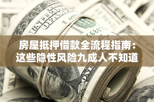 北京房屋抵押借款全流程指南：这些隐性风险九成人不知道