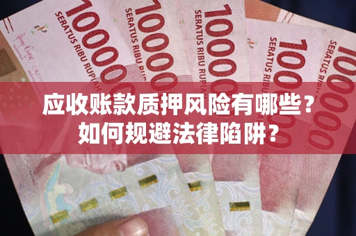 北京应收账款质押风险有哪些？如何规避法律陷阱？