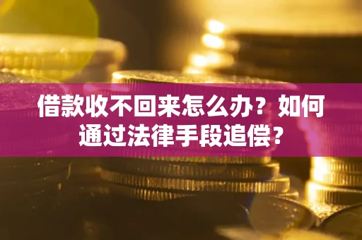 北京借款收不回来怎么办？如何通过法律手段追偿？