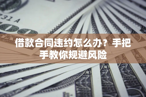 北京借款合同违约怎么办？手把手教你规避风险
