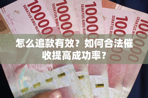 北京怎么追款有效？如何合法催收提高成功率？