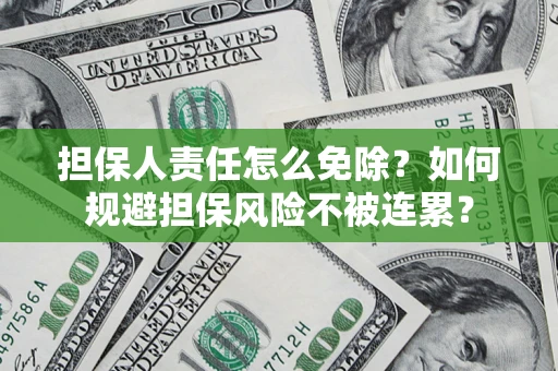 北京担保人责任怎么免除？如何规避担保风险不被连累？