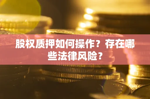 北京股权质押如何操作？存在哪些法律风险？