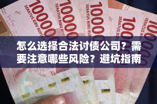 北京怎么选择合法讨债公司？需要注意哪些风险？避坑指南来了！