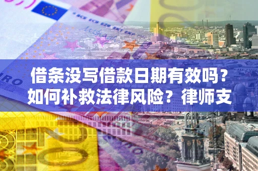 北京借条没写借款日期有效吗？如何补救法律风险？律师支招