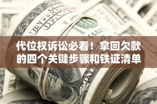北京代位权诉讼必看!拿回欠款的四个关键步骤和铁证清单 北京代位权诉讼必看!拿回欠款的四个关键步骤和铁证清单