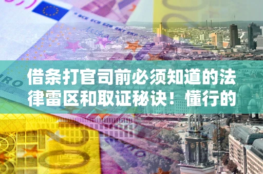北京借条打官司前必须知道的法律雷区和取证秘诀！懂行的人已经留好这些证据