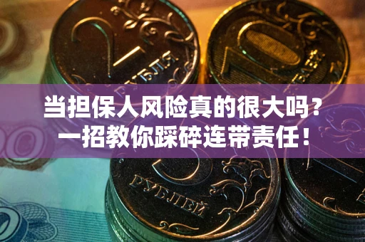 北京当担保人风险真的很大吗？一招教你踩碎连带责任！