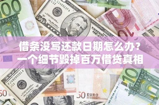 北京借条没写还款日期怎么办？一个细节毁掉百万借贷真相