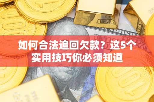 北京如何合法追回欠款？这5个实用技巧你必须知道
