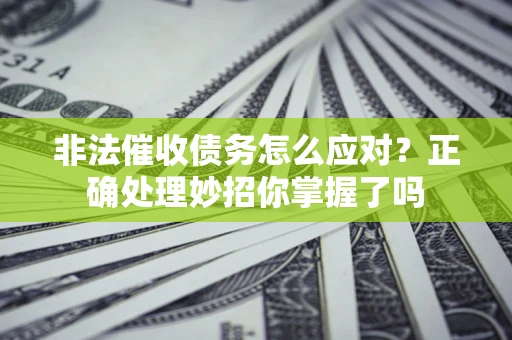 北京非法催收债务怎么应对？正确处理妙招你掌握了吗