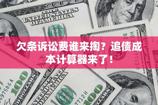 北京欠条诉讼费谁来掏？追债成本计算器来了！