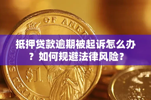 北京抵押贷款逾期被起诉怎么办？如何规避法律风险？