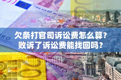北京欠条打官司诉讼费怎么算？败诉了诉讼费能找回吗？