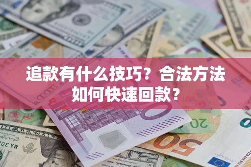 北京追款有什么技巧？合法方法如何快速回款？