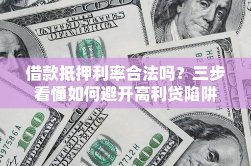 北京借款抵押利率合法吗？三步看懂如何避开高利贷陷阱