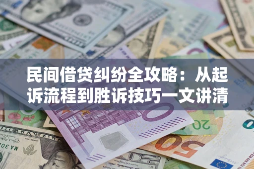 北京民间借贷纠纷全攻略：从起诉流程到胜诉技巧一文讲清
