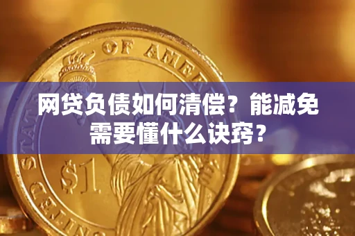 北京网贷负债如何清偿？能减免需要懂什么诀窍？