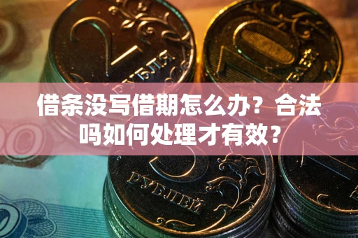 北京借条没写借期怎么办？合法吗如何处理才有效？