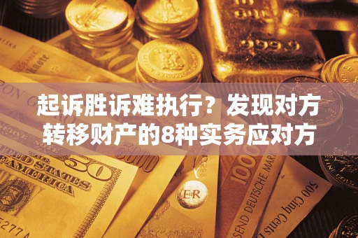 北京起诉胜诉难执行？发现对方转移财产的8种实务应对方案