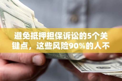 北京避免抵押担保诉讼的5个关键点，这些风险90%的人不知道！