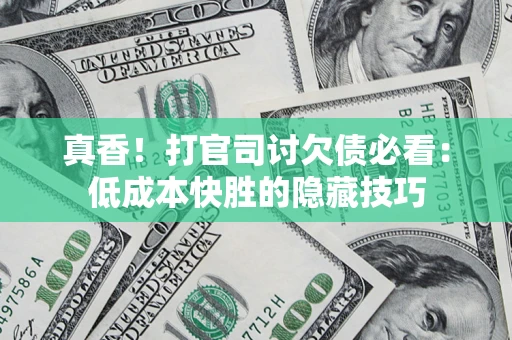 北京真香！打官司讨欠债必看：低成本快胜的隐藏技巧