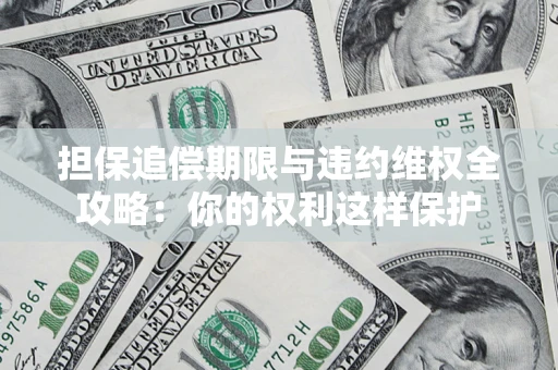 北京担保追偿期限与违约维权全攻略：你的权利这样保护