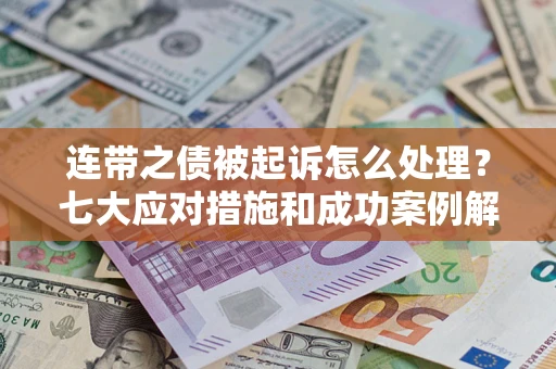 北京连带之债被起诉怎么处理？七大应对措施和成功案例解析
