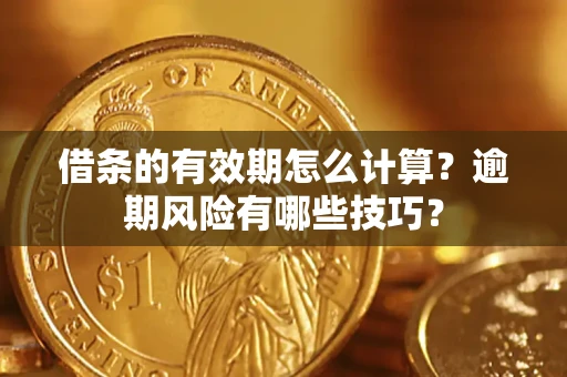 北京借条的有效期怎么计算？逾期风险有哪些技巧？