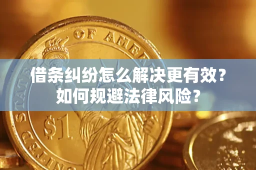 北京借条纠纷怎么解决更有效？如何规避法律风险？