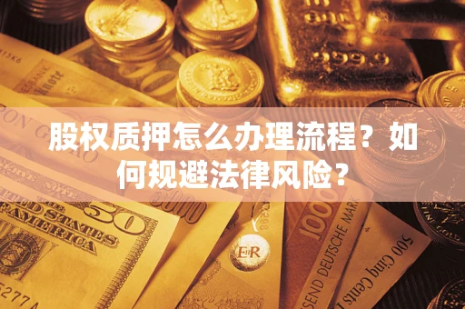 北京股权质押怎么办理流程？如何规避法律风险？