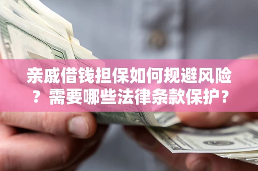 北京亲戚借钱担保如何规避风险？需要哪些法律条款保护？