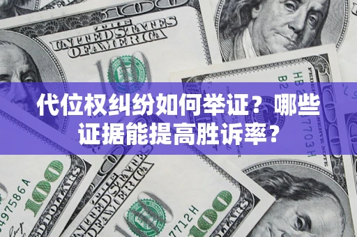 北京代位权纠纷如何举证？哪些证据能提高胜诉率？