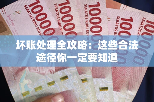 北京坏账处理全攻略：这些合法途径你一定要知道