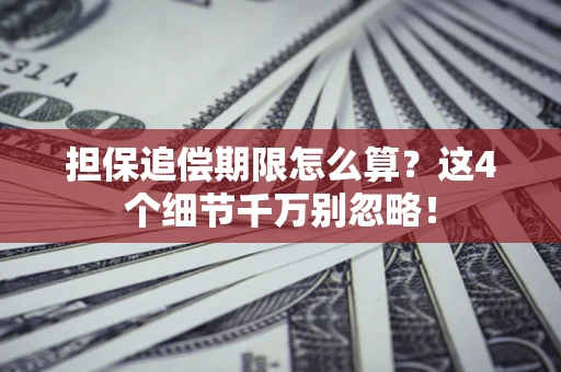 北京担保追偿期限怎么算?这4个细节千万别忽略! 北京担保追偿期限怎么算?这4个细节千万别忽略!