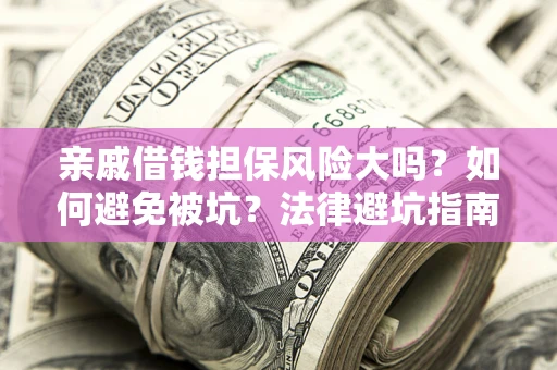 北京亲戚借钱担保风险大吗？如何避免被坑？法律避坑指南