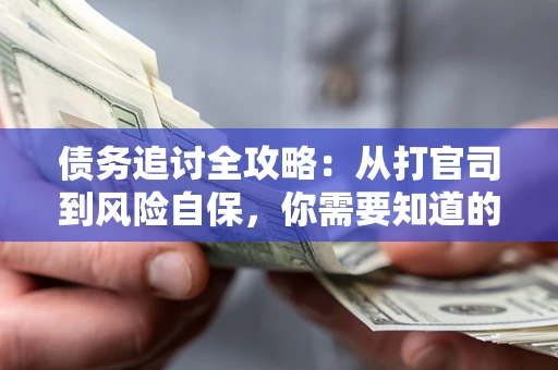 北京债务追讨全攻略：从打官司到风险自保，你需要知道的法律智慧