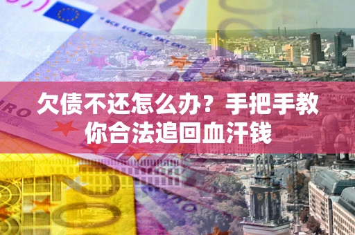 北京欠债不还怎么办?手把手教你合法追回血汗钱 北京欠债不还怎么办?手把手教你合法追回血汗钱