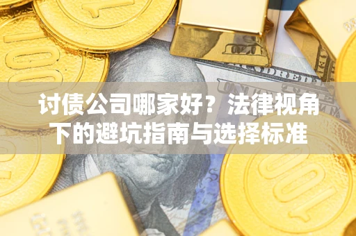 北京讨债公司哪家好？法律视角下的避坑指南与选择标准