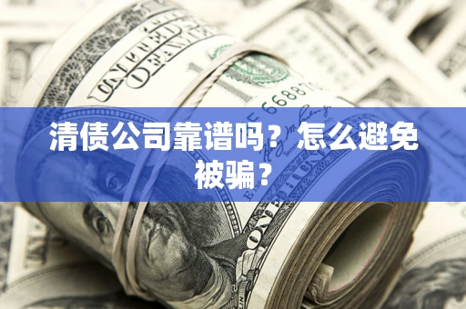 北京清债公司靠谱吗？怎么避免被骗？