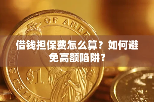 北京借钱担保费怎么算？如何避免高额陷阱？