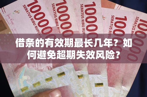 北京借条的有效期最长几年？如何避免超期失效风险？