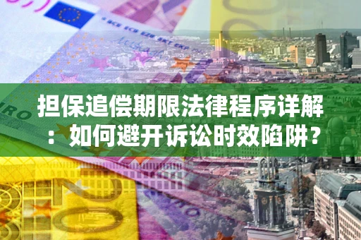 北京担保追偿期限法律程序详解：如何避开诉讼时效陷阱？