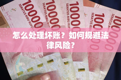 北京怎么处理坏账？如何规避法律风险？