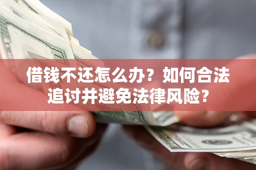 北京借钱不还怎么办？如何合法追讨并避免法律风险？