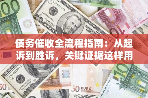 北京债务催收全流程指南：从起诉到胜诉，关键证据这样用